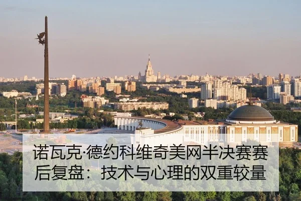 诺瓦克·德约科维奇美网半决赛赛后复盘：技术与心理的双重较量